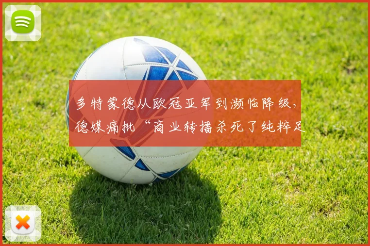 多特蒙德从欧冠亚军到濒临降级，德媒痛批“商业转播杀死了纯粹足球”